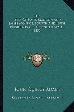 portada the lives of james madison and james monroe, fourth and fiftthe lives of james madison and james monroe, fourth and fifth presidents of the united sta (in English)