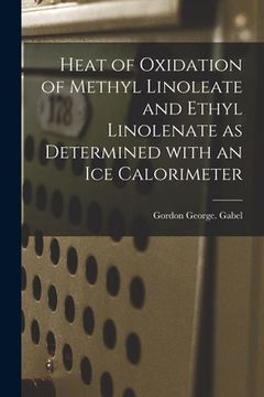 portada Heat of Oxidation of Methyl Linoleate and Ethyl Linolenate as Determined With an Ice Calorimeter (en Inglés)