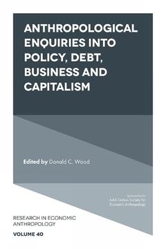 portada Anthropological Enquiries Into Policy, Debt, Business and Capitalism (Research in Economic Anthropology, 40) (en Inglés)