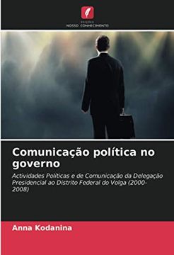 portada Comunicação Política no Governo: Actividades Políticas e de Comunicação da Delegação Presidencial ao Distrito Federal do Volga (2000-2008) (en Portugués)