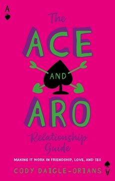 portada The Ace and Aro Relationship Guide: Making It Work in Friendship, Love, and Sex