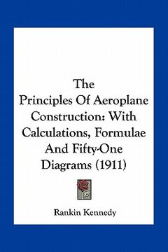 portada the principles of aeroplane construction: with calculations, formulae and fifty-one diagrams (1911) (en Inglés)
