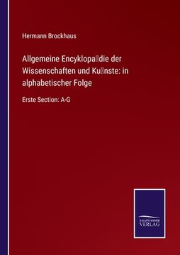 portada Allgemeine Encyklopädie der Wissenschaften und Künste: in alphabetischer Folge: Erste Section: A-G (in German)