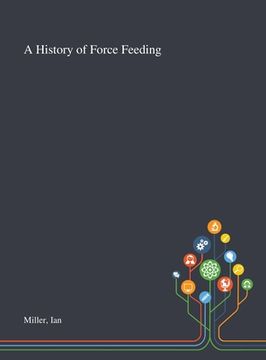 portada A History of Force Feeding (en Inglés)
