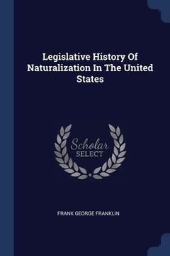 portada Legislative History Of Naturalization In The United States
