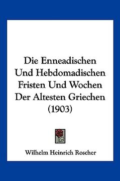portada Die Enneadischen Und Hebdomadischen Fristen Und Wochen Der Altesten Griechen (1903) (en Alemán)