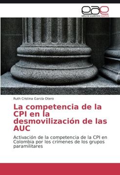 portada La competencia de la CPI en la desmovilización de las AUC: Activación de la competencia de la CPI en Colombia por los crímenes de los grupos paramilitares (Spanish Edition)
