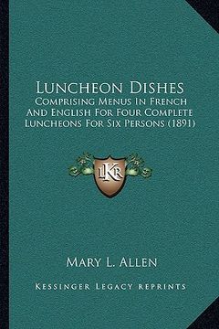portada luncheon dishes: comprising menus in french and english for four complete luncheons for six persons (1891) (en Inglés)