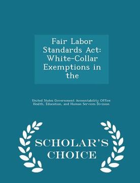 portada Fair Labor Standards ACT: White-Collar Exemptions in the - Scholar's Choice Edition (en Inglés)