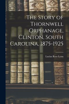portada The Story of Thornwell Orphanage, Clinton, South Carolina, 1875-1925 (in English)