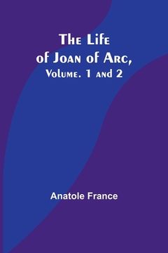 portada The Life of Joan of Arc, Vol. 1 and 2 (en Inglés)