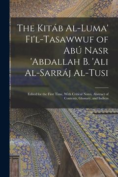 portada The Kitáb Al-luma' Fi'l-Tasawwuf of Abú Nasr 'abdallah b. 'Ali Al-Sarráj Al-Tusi; Edited for the First Time, With Critical Notes, Abstract of Contents