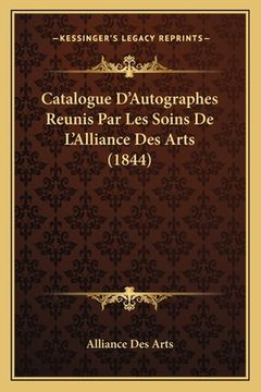 portada Catalogue D'Autographes Reunis Par Les Soins De L'Alliance Des Arts (1844) (en Francés)