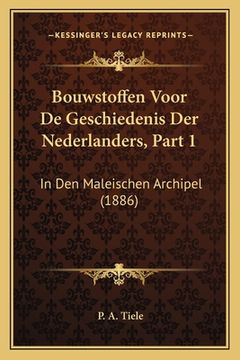 portada Bouwstoffen Voor De Geschiedenis Der Nederlanders, Part 1: In Den Maleischen Archipel (1886)