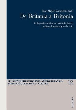 portada De Britania a Britonia: La leyenda artúrica en tierras de Iberia: cultura, literatura y traducción