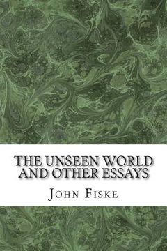 portada The Unseen World And Other Essays: (John Fiske Classics Collection) (in English)
