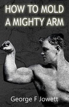 portada How to Mold a Mighty Arm: (Original Version, Restored) (in English)