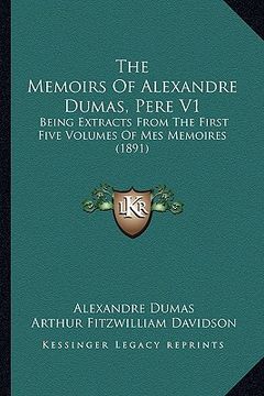 portada the memoirs of alexandre dumas, pere v1: being extracts from the first five volumes of mes memoires (1891) (en Inglés)