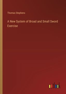 portada A New System of Broad and Small Sword Exercise (en Inglés)