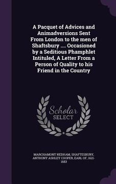 portada A Pacquet of Advices and Animadversions Sent From London to the men of Shaftsbury .... Occasioned by a Seditious Phamphlet Intituled, A Letter From a