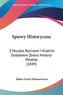 portada Spiewy Historyczne: Z Muzyka, Rycinami I Krotkim Dodatkiem Zbioru Historyi Polskiej (1849)