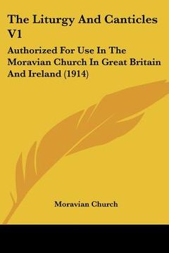 portada the liturgy and canticles v1: authorized for use in the moravian church in great britain and ireland (1914) (en Inglés)