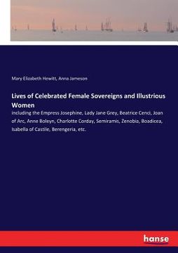 portada Lives of Celebrated Female Sovereigns and Illustrious Women: including the Empress Josephine, Lady Jane Grey, Beatrice Cenci, Joan of Arc, Anne Boleyn