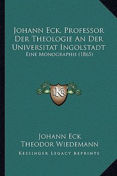 portada Johann Eck, Professor Der Theologie An Der Universitat Ingolstadt: Eine Monographie (1865) (in German)