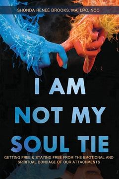 portada I Am Not My Soul Tie: Getting Free & Staying Free from the Emotional and Spiritual Bondage of Our Attachments (en Inglés)