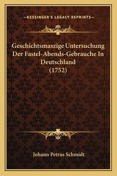 portada Geschichtsmaszige Untersuchung Der Fastel-Abends-Gebrauche In Deutschland (1752) (en Alemán)