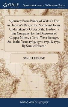 portada A Journey From Prince of Wales's Fort in Hudson's Bay, to the Northern Ocean. Undertaken by Order of the Hudson's Bay Company, for the Discovery of Co