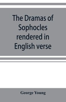 portada The dramas of Sophocles rendered in English verse, dramatic and lyric