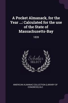 portada A Pocket Almanack, for the Year ...: Calculated for the use of the State of Massachusetts-Bay: 1828 (en Inglés)