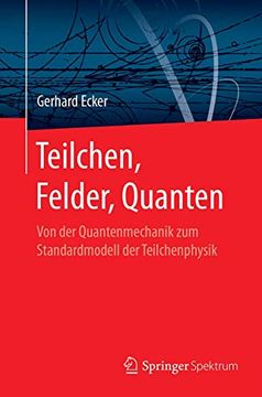 portada Teilchen, Felder, Quanten: Von der Quantenmechanik zum Standardmodell der Teilchenphysik (en Alemán)