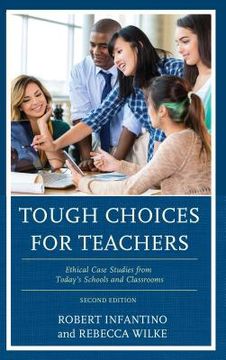 portada Tough Choices for Teachers: Ethical Case Studies from Today's Schools and Classrooms, 2nd Edition (en Inglés)