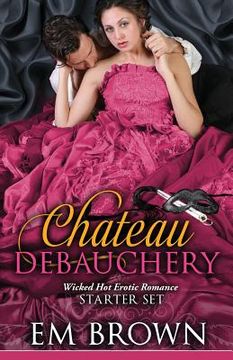 portada The Chateau Debauchery Starter Set: Wicked Hot Erotic Romance (en Inglés)
