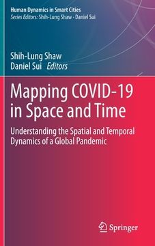 portada Mapping Covid-19 in Space and Time: Understanding the Spatial and Temporal Dynamics of a Global Pandemic (en Inglés)