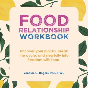 portada Food Relationship Workbook: Uncover Your Blocks, Break the Cycle, and Step Fully into Freedom with Food. (en Inglés)