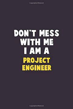 portada Don't Mess With me, i am a Project Engineer: 6x9 Career Pride 120 Pages Writing Nots 
