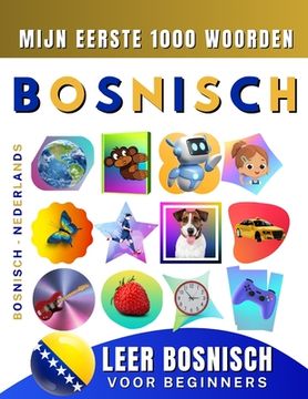 Leer Bosnisch voor beginners, mijn eerste 1000 woorden: Tweetalig Bosnisch - Nederlands Taalboek voor Kinderen en Volwassenen