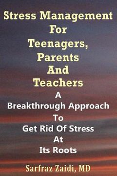 portada Stress Management For Teenagers, Parents and Teachers: A Breakthrough Approach To Get Rid Of Stress At Its Roots (en Inglés)