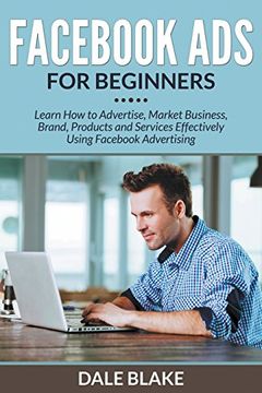 portada Fac Ads For Beginners: Learn How to Advertise, Market Business, Brand, Products and Services Effectively Using Fac Advertising