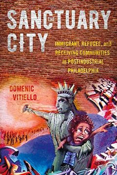 portada The Sanctuary City: Immigrant, Refugee, and Receiving Communities in Postindustrial Philadelphia (en Inglés)