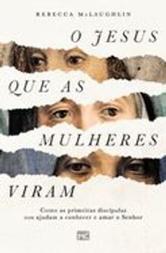 portada O Jesus que as Mulheres Viram: Como as Primeiras Discípulas nos Ajudam a Conhecer e Amar o Senhor