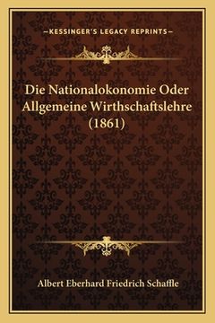 portada Die Nationalokonomie Oder Allgemeine Wirthschaftslehre (1861) (in German)