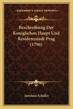 portada Beschreibung Der Koniglichen Haupt Und Residenzstadt Prag (1796) (en Alemán)