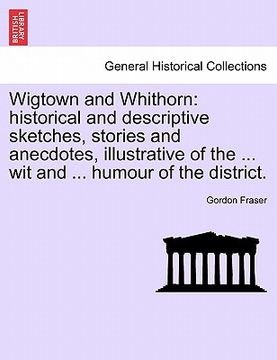 portada wigtown and whithorn: historical and descriptive sketches, stories and anecdotes, illustrative of the ... wit and ... humour of the district