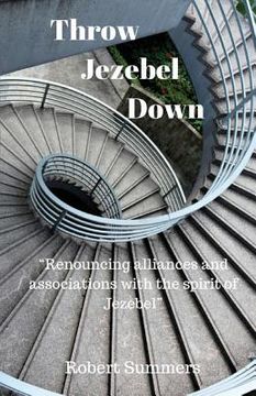 portada Throw Jezebel Down: "Renouncing alliances and associations with the spirit of Jezebel" (en Inglés)