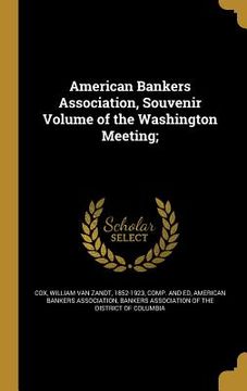 portada American Bankers Association, Souvenir Volume of the Washington Meeting;