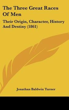 portada the three great races of men: their origin, character, history and destiny (1861) (en Inglés)